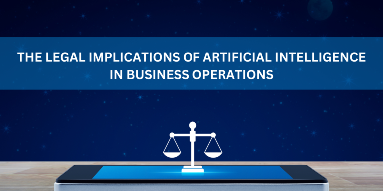 The Legal Implications of Artificial Intelligence in Business Operations