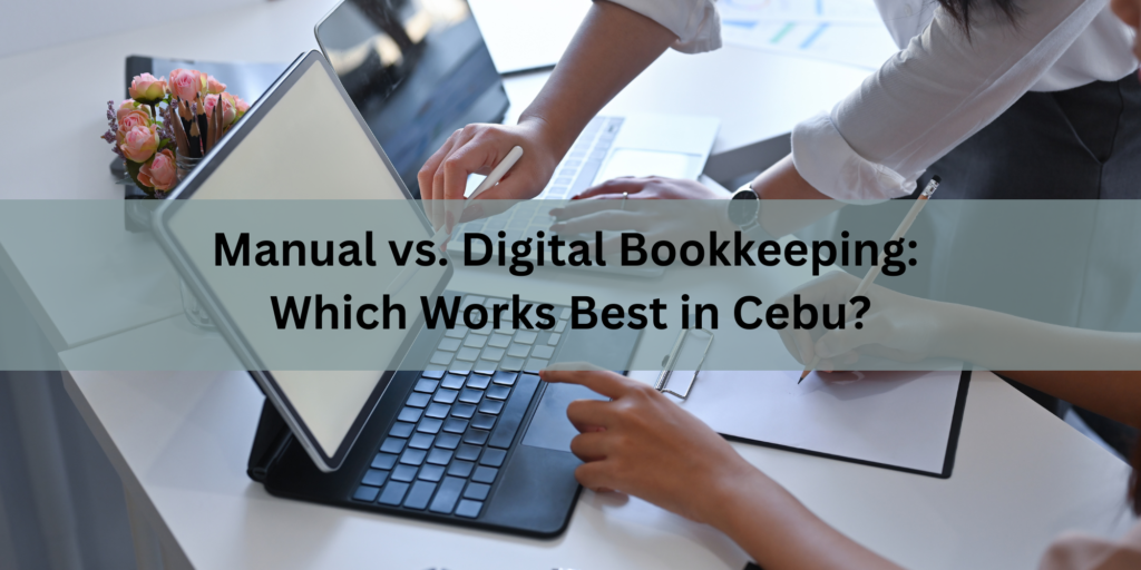 Manual vs. Digital Bookkeeping: Which Works Best in Cebu?