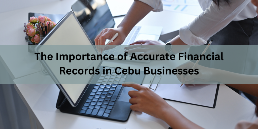The Importance of Accurate Financial Records in Cebu Businesses