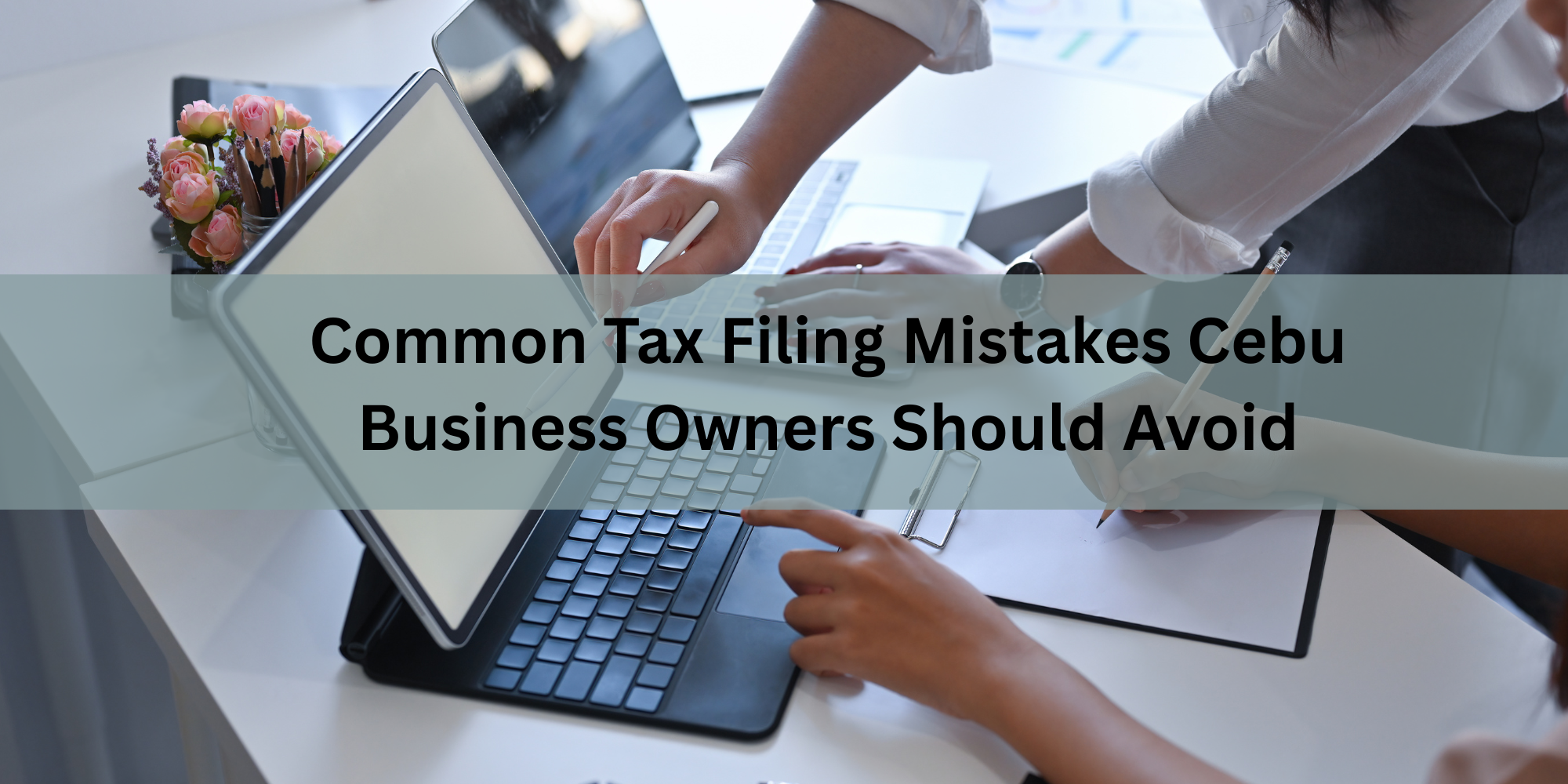 Common Tax Filing Mistakes Cebu Business Owners Should Avoid