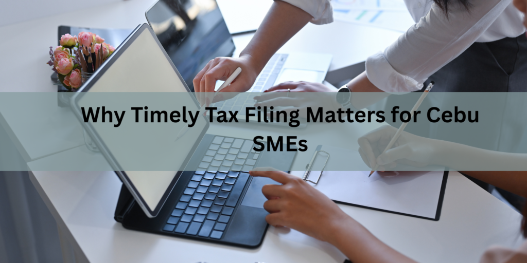 Why Timely Tax Filing Matters for Cebu SMEs