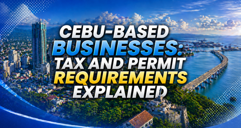 Cebu-Based Businesses: Tax and Permit Requirements Explained